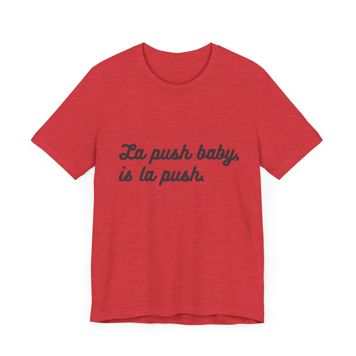 Inspirational Unisex Tee - "La push baby, is la push" Quote Shirt for Everyday Wear, Motivational Apparel, Gift for Friends, Relaxed Fit Tee - Awfullynerdy.co