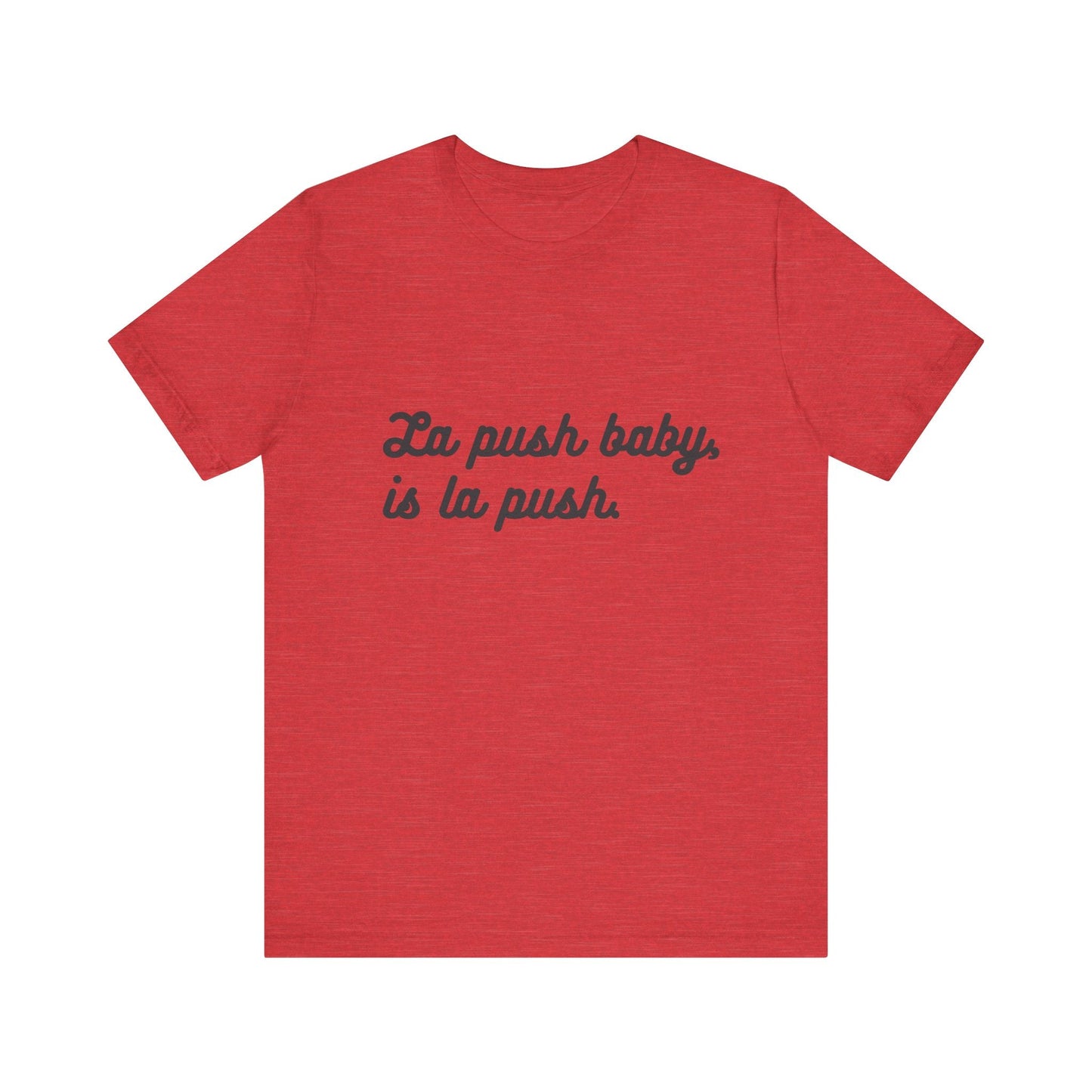 Inspirational Unisex Tee - "La push baby, is la push" Quote Shirt for Everyday Wear, Motivational Apparel, Gift for Friends, Relaxed Fit Tee - Awfullynerdy.co