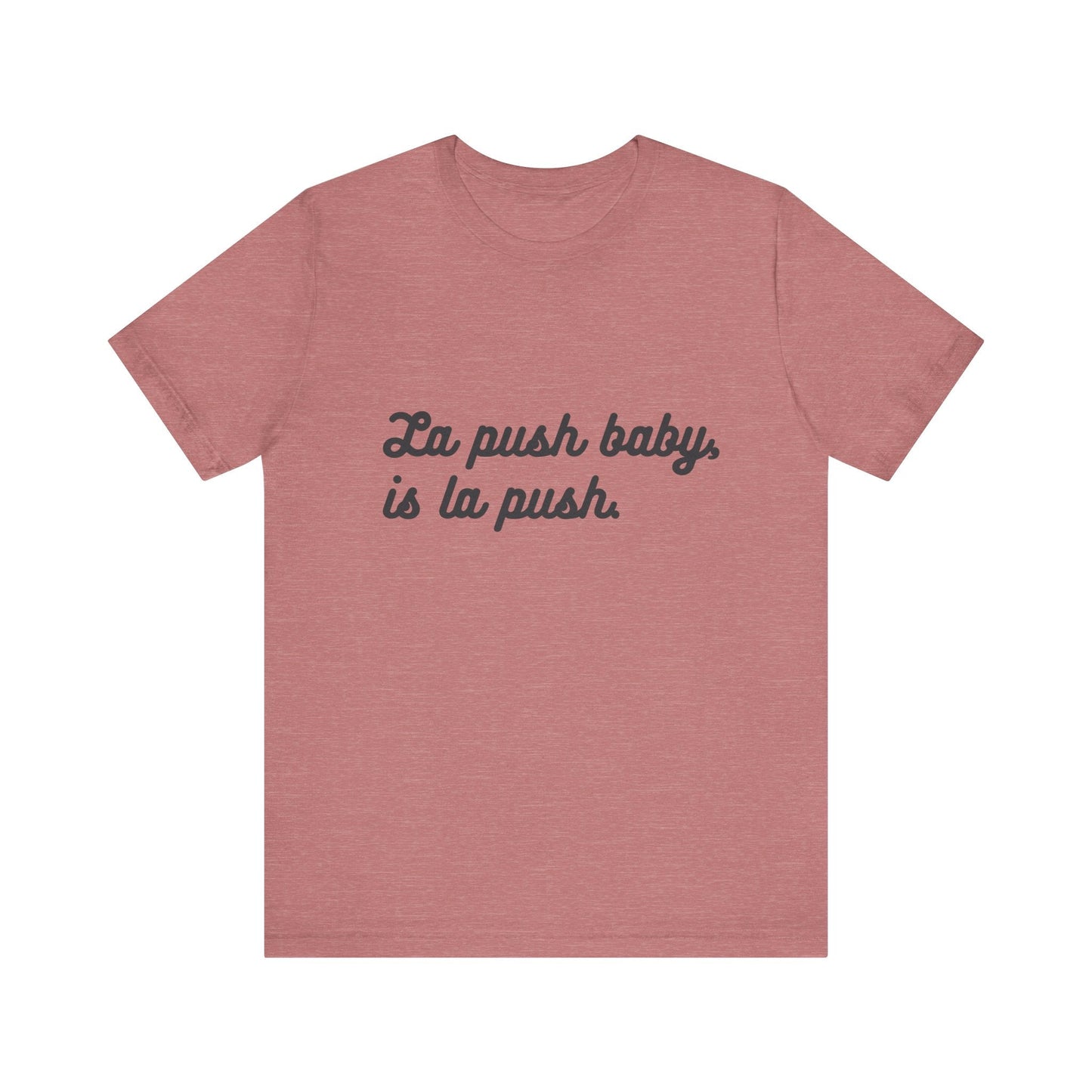 Inspirational Unisex Tee - "La push baby, is la push" Quote Shirt for Everyday Wear, Motivational Apparel, Gift for Friends, Relaxed Fit Tee - Awfullynerdy.co