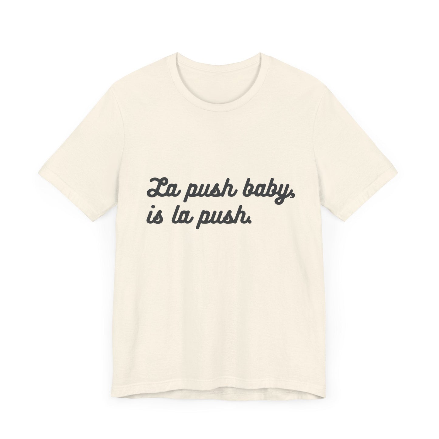 Inspirational Unisex Tee - "La push baby, is la push" Quote Shirt for Everyday Wear, Motivational Apparel, Gift for Friends, Relaxed Fit Tee - Awfullynerdy.co