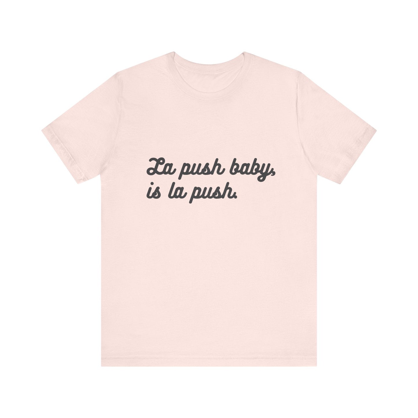 Inspirational Unisex Tee - "La push baby, is la push" Quote Shirt for Everyday Wear, Motivational Apparel, Gift for Friends, Relaxed Fit Tee - Awfullynerdy.co