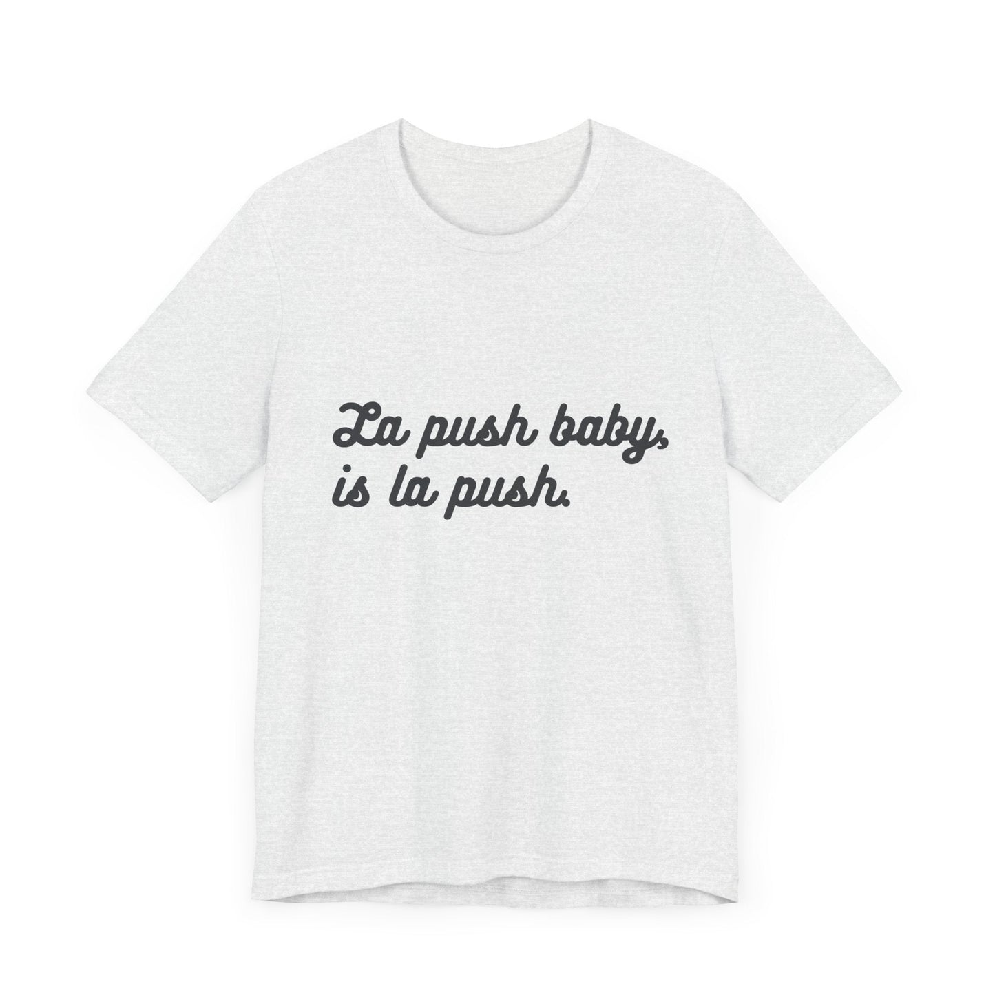 Inspirational Unisex Tee - "La push baby, is la push" Quote Shirt for Everyday Wear, Motivational Apparel, Gift for Friends, Relaxed Fit Tee - Awfullynerdy.co