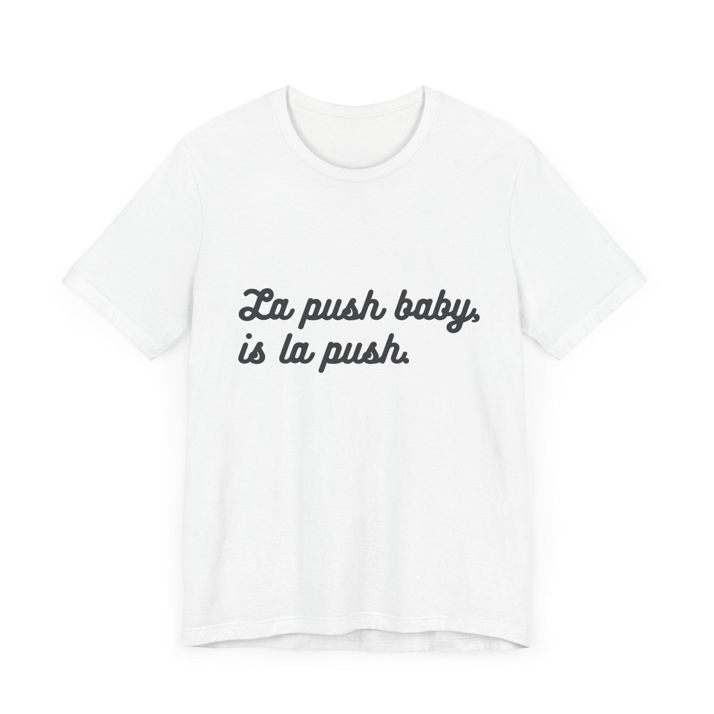 Inspirational Unisex Tee - "La push baby, is la push" Quote Shirt for Everyday Wear, Motivational Apparel, Gift for Friends, Relaxed Fit Tee - Awfullynerdy.co