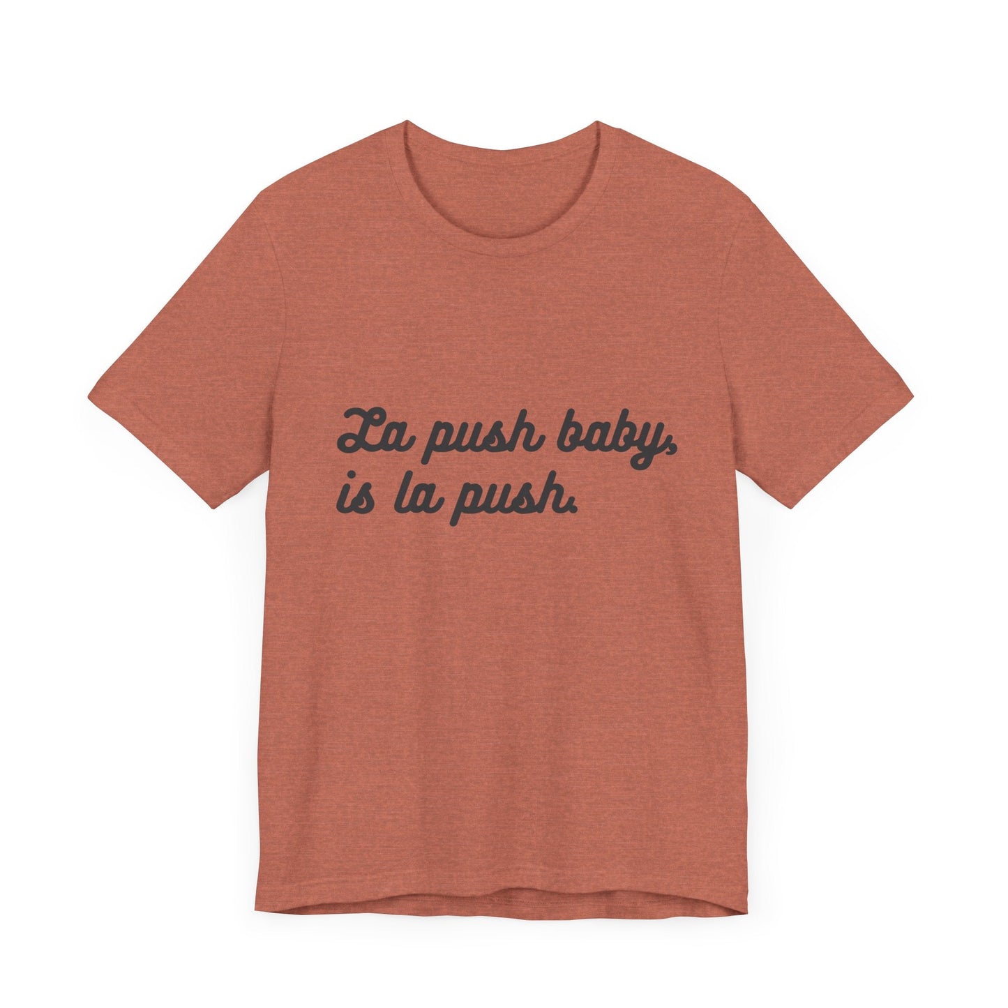 Inspirational Unisex Tee - "La push baby, is la push" Quote Shirt for Everyday Wear, Motivational Apparel, Gift for Friends, Relaxed Fit Tee - Awfullynerdy.co
