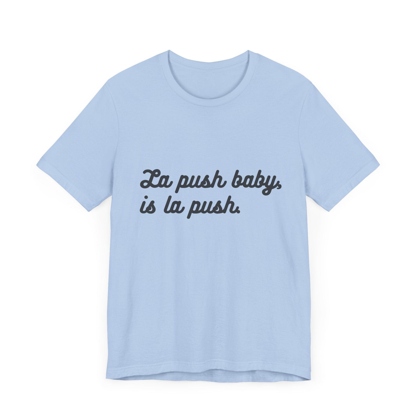 Inspirational Unisex Tee - "La push baby, is la push" Quote Shirt for Everyday Wear, Motivational Apparel, Gift for Friends, Relaxed Fit Tee - Awfullynerdy.co