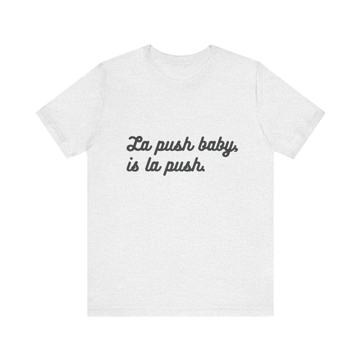 Inspirational Unisex Tee - "La push baby, is la push" Quote Shirt for Everyday Wear, Motivational Apparel, Gift for Friends, Relaxed Fit Tee - Awfullynerdy.co