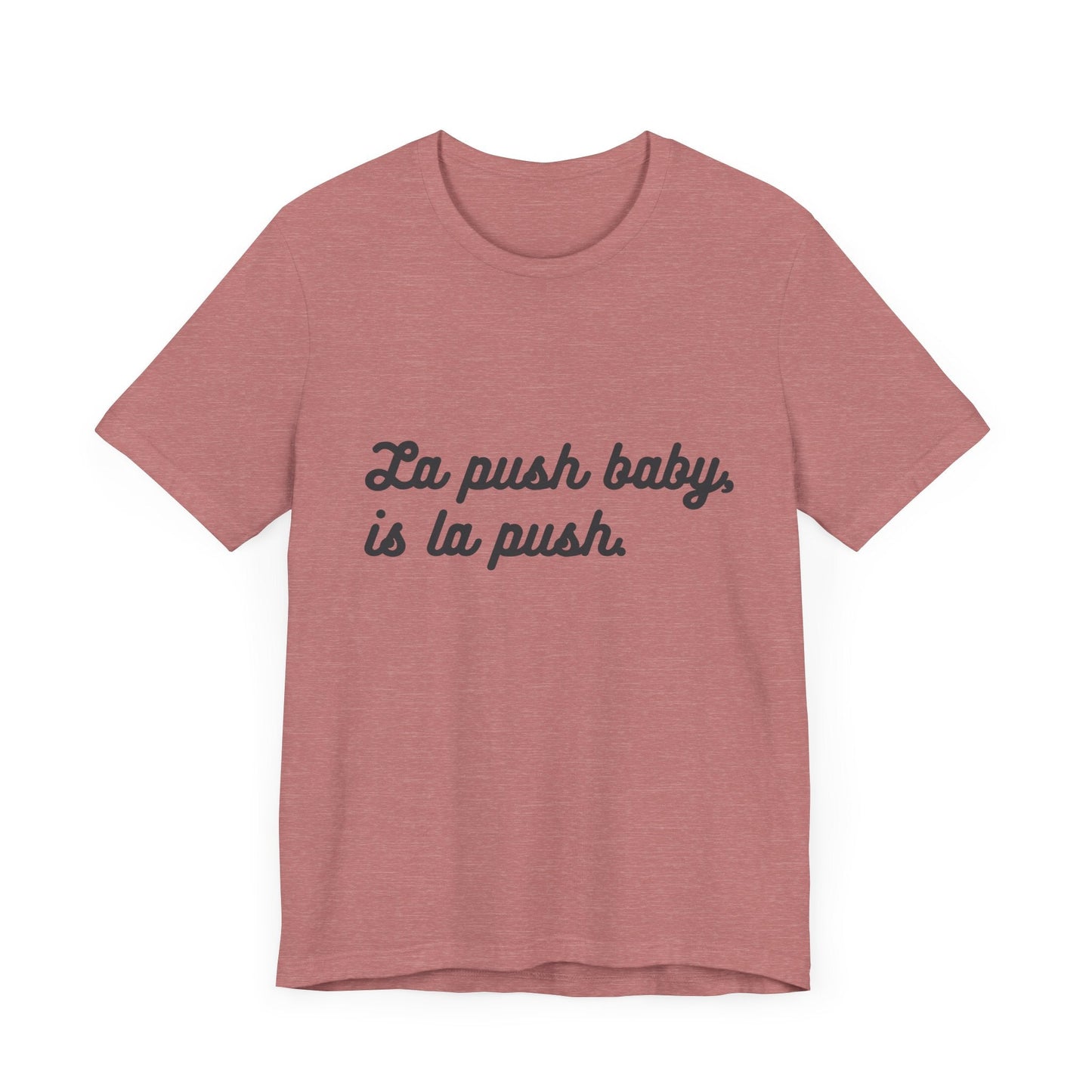 Inspirational Unisex Tee - "La push baby, is la push" Quote Shirt for Everyday Wear, Motivational Apparel, Gift for Friends, Relaxed Fit Tee - Awfullynerdy.co