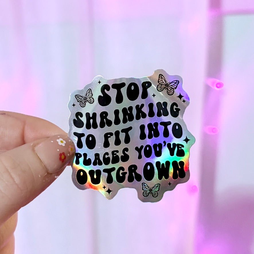 Stop Shrinking to Fit into Places You've Outgrown Holographic Sticker - Awfullynerdy.co