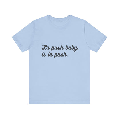 "La push baby, is la push" Quote Shirt for Everyday Wear, Motivational Apparel, Gift for Friends, Relaxed Fit Tee