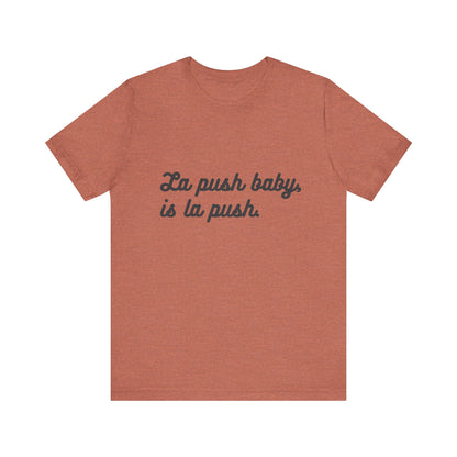"La push baby, is la push" Quote Shirt for Everyday Wear, Motivational Apparel, Gift for Friends, Relaxed Fit Tee