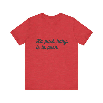 "La push baby, is la push" Quote Shirt for Everyday Wear, Motivational Apparel, Gift for Friends, Relaxed Fit Tee