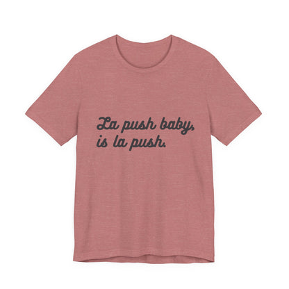 "La push baby, is la push" Quote Shirt for Everyday Wear, Motivational Apparel, Gift for Friends, Relaxed Fit Tee
