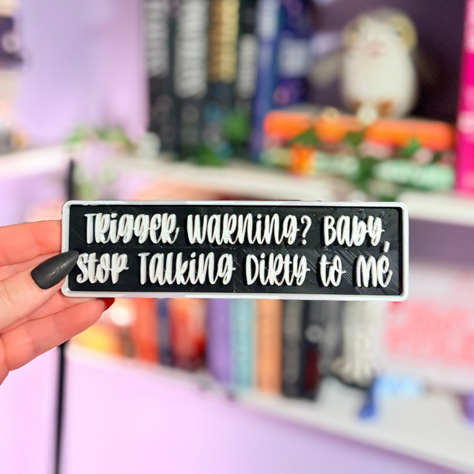 3d Printed Shelf Sign - "Trigger Warning? Baby, Stop Talking Dirty to Me" - Awfullynerdy.co