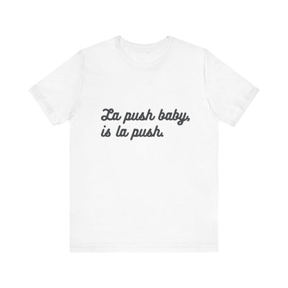 "La push baby, is la push" Quote Shirt for Everyday Wear, Motivational Apparel, Gift for Friends, Relaxed Fit Tee
