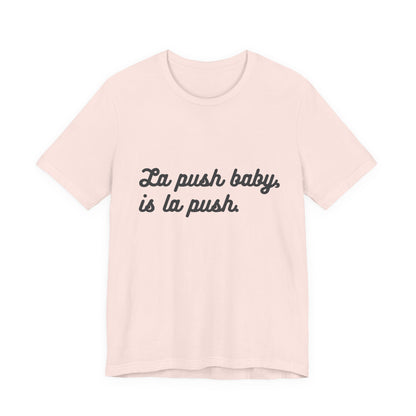 "La push baby, is la push" Quote Shirt for Everyday Wear, Motivational Apparel, Gift for Friends, Relaxed Fit Tee