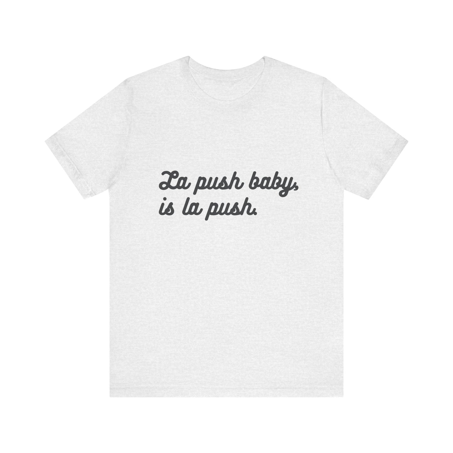 "La push baby, is la push" Quote Shirt for Everyday Wear, Motivational Apparel, Gift for Friends, Relaxed Fit Tee