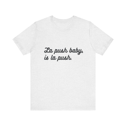 "La push baby, is la push" Quote Shirt for Everyday Wear, Motivational Apparel, Gift for Friends, Relaxed Fit Tee