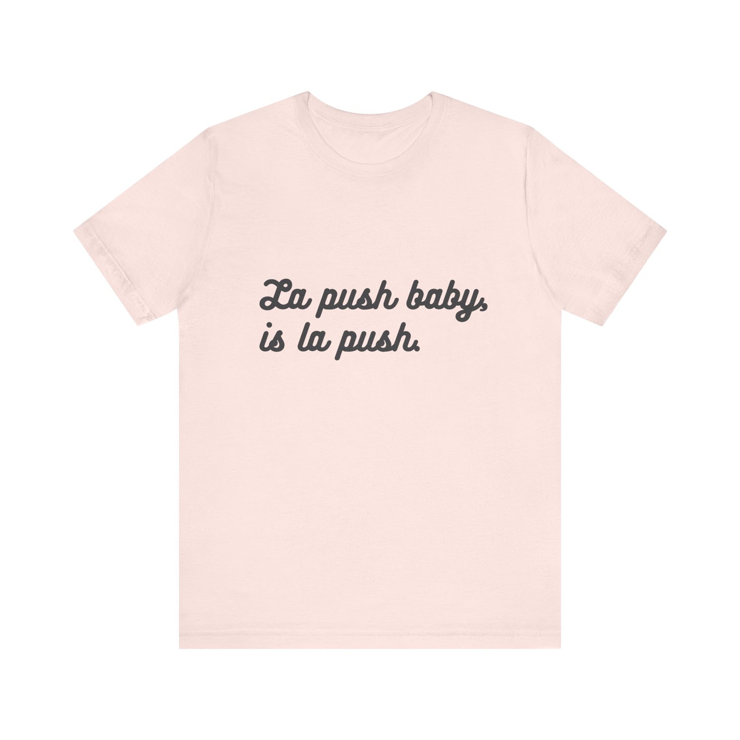 "La push baby, is la push" Quote Shirt for Everyday Wear, Motivational Apparel, Gift for Friends, Relaxed Fit Tee