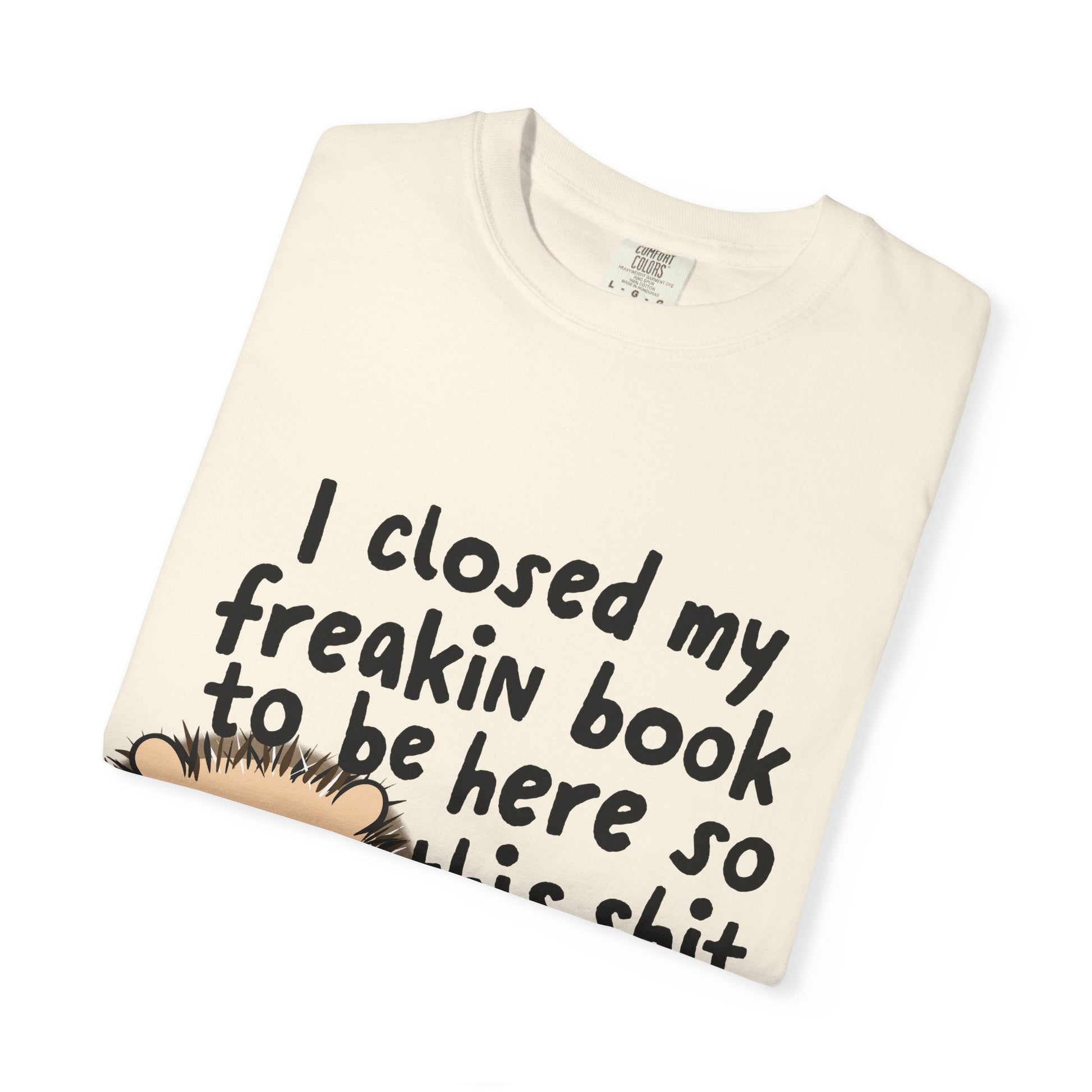 I Closed My Book to be Here Hedgehog Book Lover T-Shirt - Awfullynerdy.co