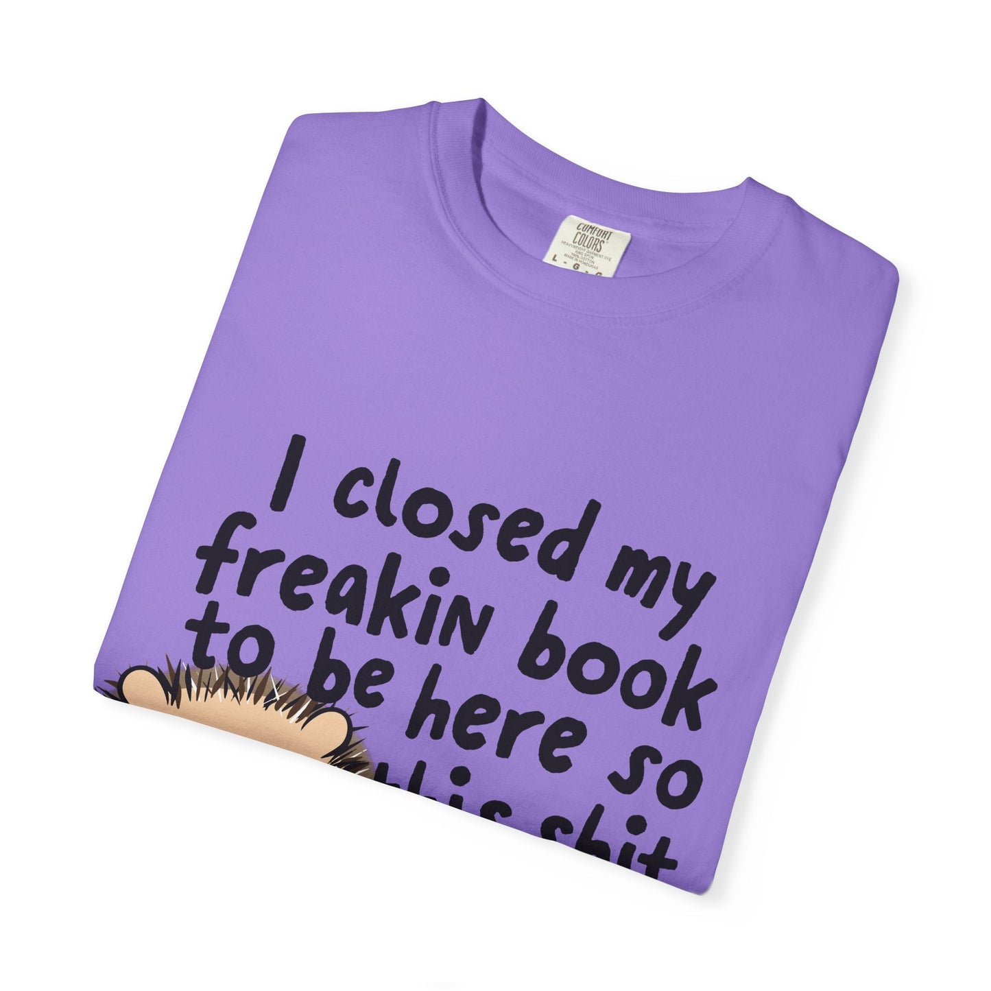 I Closed My Book to be Here Hedgehog Book Lover T-Shirt - Awfullynerdy.co