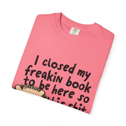 I Closed My Book to be Here Hedgehog Book Lover T-Shirt - Awfullynerdy.co