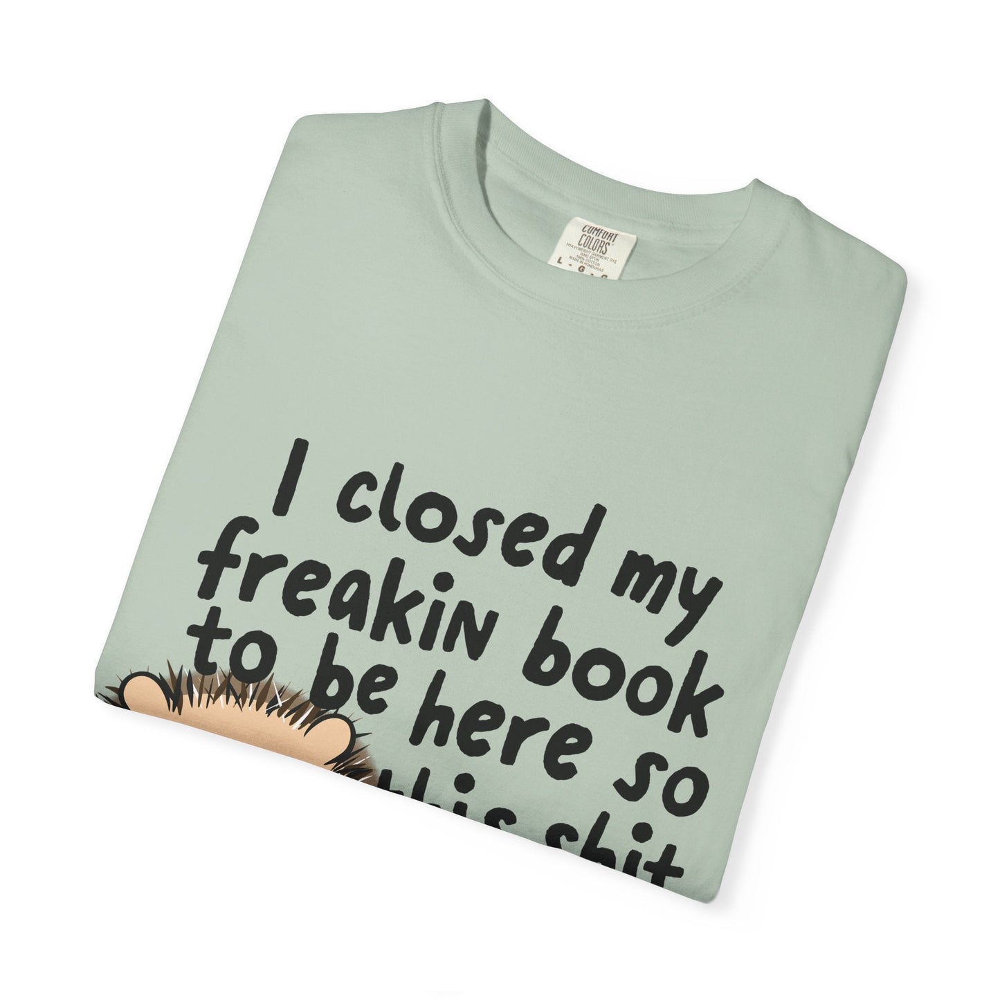 I Closed My Book to be Here Hedgehog Book Lover T-Shirt - Awfullynerdy.co
