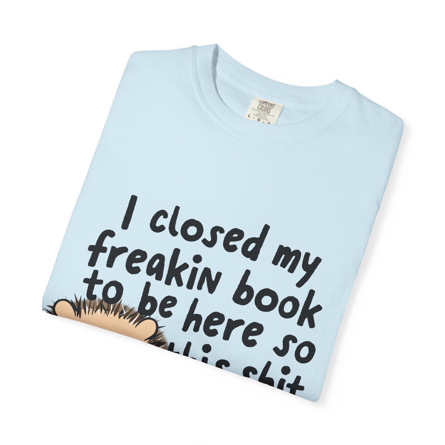 I Closed My Book to be Here Hedgehog Book Lover T-Shirt - Awfullynerdy.co