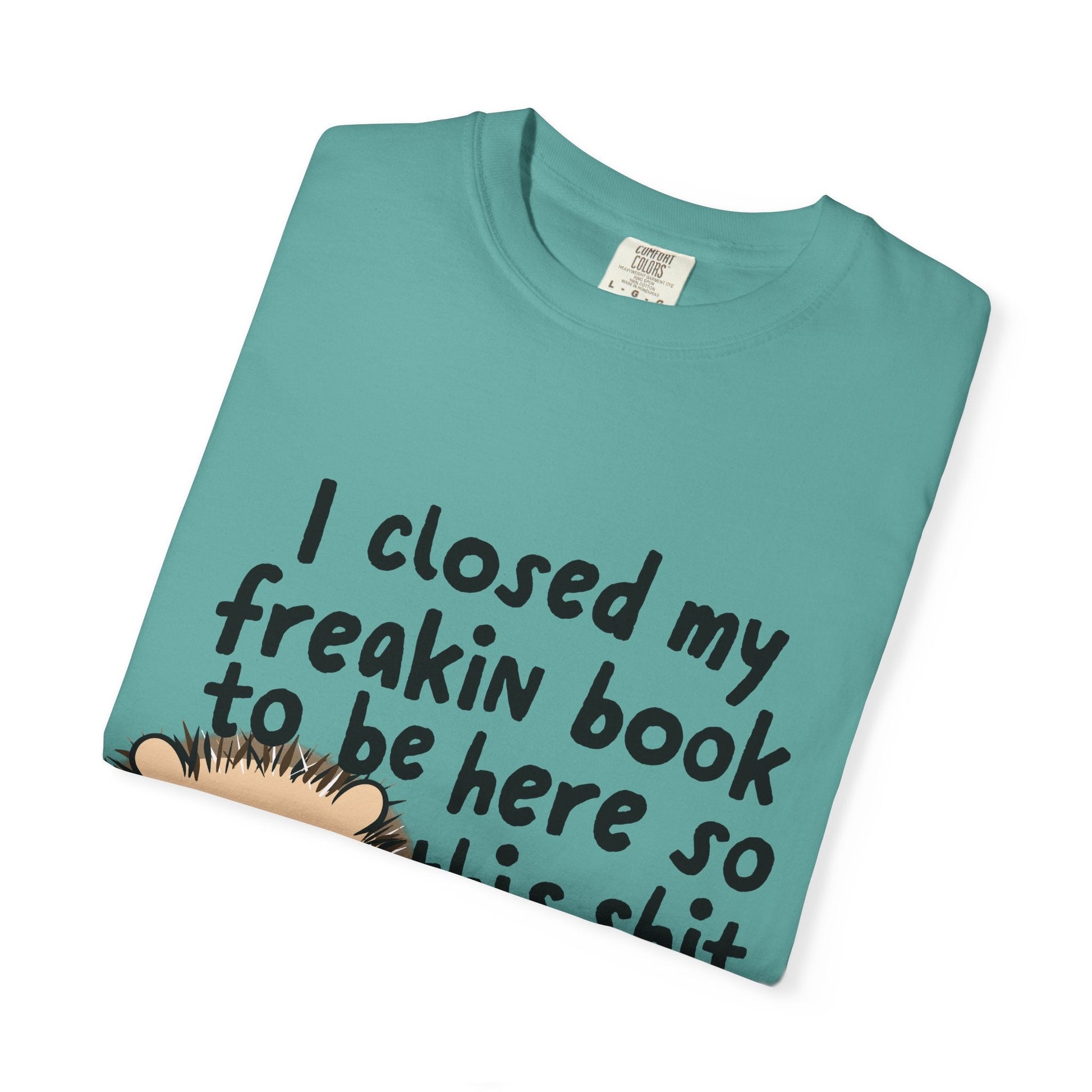 I Closed My Book to be Here Hedgehog Book Lover T-Shirt - Awfullynerdy.co