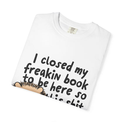 I Closed My Book to be Here Hedgehog Book Lover T-Shirt - Awfullynerdy.co