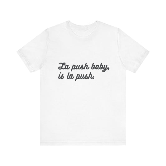 Inspirational Unisex Tee - "La push baby, is la push" Quote Shirt for Everyday Wear, Motivational Apparel, Gift for Friends, Relaxed Fit Tee - Awfullynerdy.co