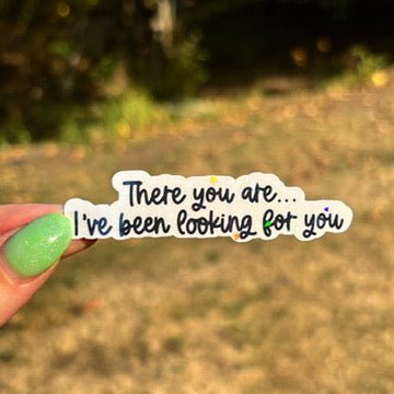 There You Are... I've Been Looking For You Quote Sticker - Awfullynerdy.co